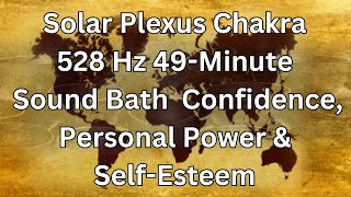 Solar Plexus Chakra Manipura 528 Hz 49Minute Sound Bath Confidence Personal Power amp SelfEsteem [upl. by Ecnar]