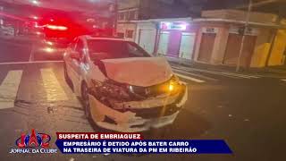 RP empresário detido após bater carro na traseira de viatura da PM  Jornal da Clube 061224 [upl. by Rosalynd]