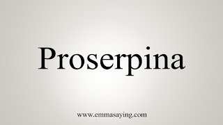 How To Say Proserpina [upl. by Philender]