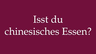 How to Pronounce Isst du chinesisches Essen Are you eating chinese food in German [upl. by Gillespie123]