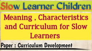 Meaning Characteristics and Curriculum for Slow Learners  Curriculum Development [upl. by Uolymme160]