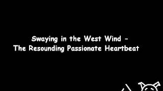 Swaying in the West Wind  The Resounding Passionate Heartbeat [upl. by Nylorac]