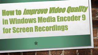 How to Improve Video Quality in Windows Media Encoder 9 for Screen Recordings [upl. by Orabelle]