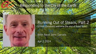 John Daniels Running out of steam part 2 Should Christians welcome the end of fossil fuels [upl. by Avonasac80]