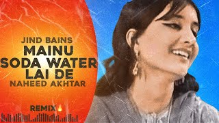 Jind Bains Remix Mainu Soda Water Lai De  Naheed Akhtar  New Punjabi Song  Latest Songs 2024 [upl. by Rollet308]