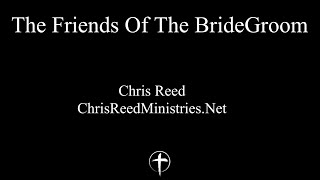 Chris Reed  The Friends Of The BrideGroom  11142024  ChrisReedMinistriesNet [upl. by Warfourd41]