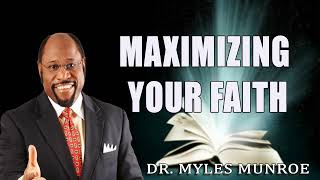 Maximizing Your Faith Dr Myles Munroe [upl. by Joeann]