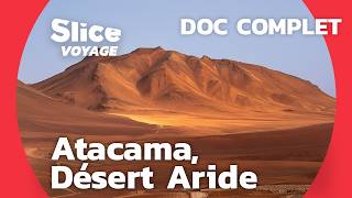 Atacama  Le désert le plus Aride du Monde I SLICE VOYAGE I DOC COMPLET [upl. by Azral]