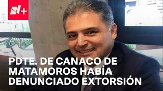 Asesinan al presidente de la Canaco de Matamoros había denunciado cobro de piso  En Punto [upl. by Perle865]