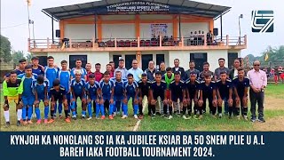 KYNJOH KA NONGLANG SC IA KA JUBILEE KSIAR BA 50 SNEM PLIE U AL BAREH IAKA FOOTBALL TOURNAMENT 2024 [upl. by Shira]