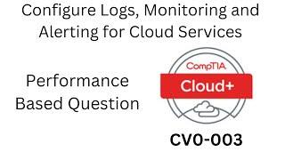 CompTIA Cloud003 CV0003 PBQ Configure Logs Monitoring and Alerting for Cloud Services [upl. by Obe627]