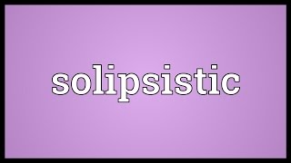 Solipsistic Meaning [upl. by Wohlert]