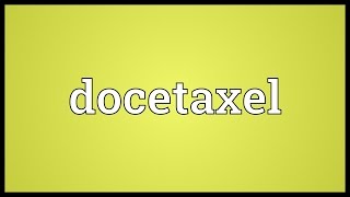 Docetaxel Meaning [upl. by Hughmanick527]