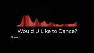 Would U Like to Dance Slowed [upl. by Obie]