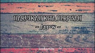 Haruskah Kita Berpisah  Arrow  Lirik Video [upl. by Nelrsa142]