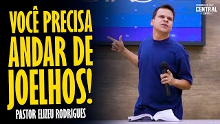 PASTOR ELIZEU RODRIGUES VOCÊ PRECISA ANDAR DE JOELHOS  PREGAÇÃO ANGELICAL [upl. by Enaile]