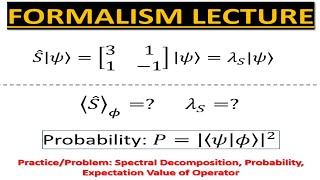 Formalism Lecture 7 PRACTICE  Spectral Decomposition Probability Expectation Value of Operator [upl. by Eldwen348]