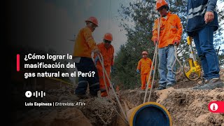 ¿Cómo lograr la masificación del gas natural en el Perú [upl. by Benedikt765]