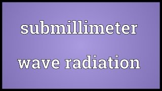 Submillimeter wave radiation Meaning [upl. by Drageruaeb]