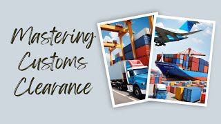 Mastering Customs Clearance Essential Steps Unveiled [upl. by Annuaerb332]