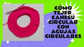 👉 CÓMO TEJER UN CANESÚ CIRCULAR con agujas circulares [upl. by Schenck461]