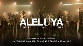 Aleluya Gloria Al Rey ft Armando Sánchez Christine D’Clario Travy Joe  Gateway Worship Español [upl. by Blaine]