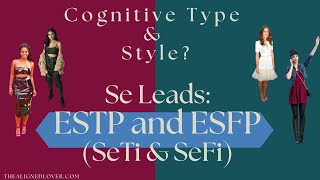 Cognitive Type and Personal Style SeTi amp SeFi Fashion ESTP amp ESFP Style [upl. by Orimar]