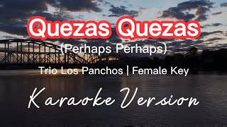 QUEZAS QUEZAS Perhaps Perhaps  TRIO LOS PANCHOS  FEMALE KEY  KARAOKE VERSION [upl. by Tlaw]