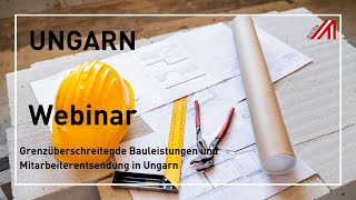 WEBINAR  Ungarn  Grenzüberschreitende Bauleistungen und Mitarbeiterentsendung  2592024 [upl. by Khalil]