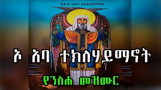 ኦ አባ ተክለሃይማኖት  የንሰሐ መዝሙር  Ethiopian Orthodox Neseha Mezmur [upl. by Anhsirk]