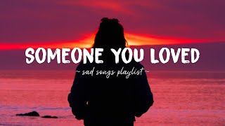 Someone You Loved ♫ Sad songs playlist for broken hearts  Depressing Songs That Will Make You Cry [upl. by Leach]