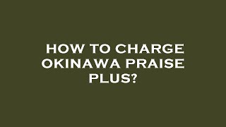 How to charge okinawa praise plus [upl. by Vitkun]