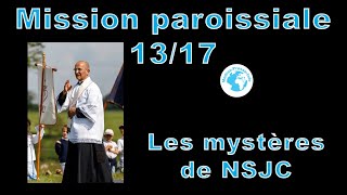 Mission paroissiale N°13 les mystères de NSJC [upl. by Nanek]