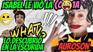 🚨 Por eso la prendió 💡😁 Isabel no se mira lo de ella 🥸lo descubrió 😱 Auroson 🧐❓ [upl. by Oironoh]