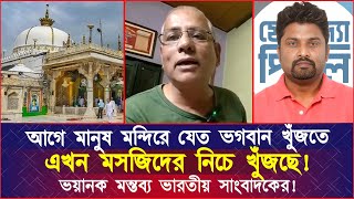 আগে মানুষ মন্দিরে যেত ভগবান খুঁজতে এখন মসজিদের নিচে খুঁজছে ভয়ানক মন্তব্য ভারতীয় সাংবাদিকের [upl. by Dimphia612]