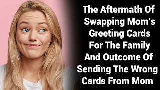 The Aftermath Of Swapping Mom’s Greeting Cards For The Family And Outcome Of Sending The Wrong Cards [upl. by Iuq]