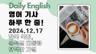 Daily English  월금 업로드 영어 기사 하루 한 줄 한국 국회 윤석열 대통령의 계엄령 발동에 대해 탄핵안 가결 [upl. by Gustafsson]