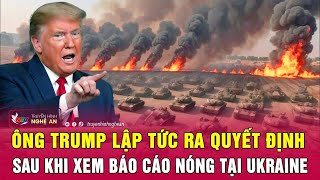 Toàn cảnh quốc tế Ông Trump lập tức ra quyết định sau khi xem báo cáo nóng tại Ukraine [upl. by Econah]