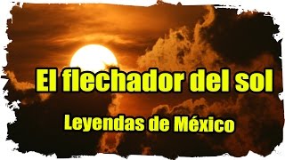 El flechador del sol Leyendas de México [upl. by Venetis]