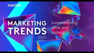 Kantar Marketing Trends 2025 – Livestreaming alive and kicking [upl. by Eob750]