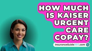 How Much Is Kaiser Urgent Care Copay  InsuranceGuide360com [upl. by Bail]