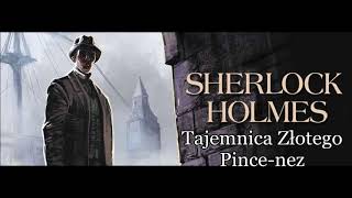 Artur Conan Doyle  quotSherlock Holmes i tajemnica złotego pincenezquot audiobook [upl. by Vilma]