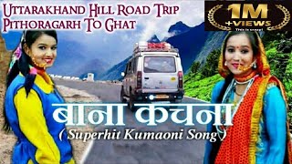 Bana Kanchana Best Kumaoni Song With Road Trip to Pithoragarh  Uttarakhand [upl. by Lenni380]