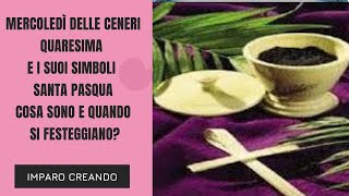 Mercoledì delle CeneriLa Quaresima i suoi simboli e la PasquaCosa sono e quando si festeggiano [upl. by Nylave]