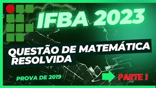 ➡ IFBA 2023 QUESTÃO DE MATEMÁTICA RESOLVIDA  Parte 1📝📐📚Prova 2019 [upl. by Nylirret]