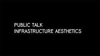 PUBLIC TALK INFRASTRUCTURE AESTHETICS [upl. by Cates]