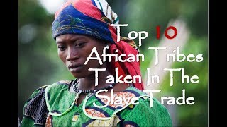 Top 10 African Tribes Taken In The Atlantic Slave Trade [upl. by Fernand449]