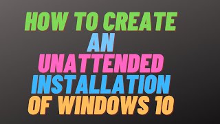 How to Create an Unattended Installation of Windows 10 [upl. by Irroc]