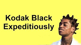 Kodak Black  Expeditiously Lyrics [upl. by Aciret]