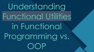 Understanding Functional Utilities in Functional Programming vs OOP [upl. by Rehpotsyrhc]